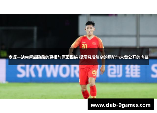 李源一缺席背后隐藏的真相与原因揭秘 揭示背后复杂的局势与未曾公开的内幕