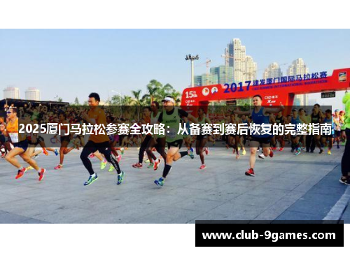 2025厦门马拉松参赛全攻略：从备赛到赛后恢复的完整指南
