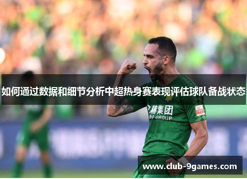 如何通过数据和细节分析中超热身赛表现评估球队备战状态