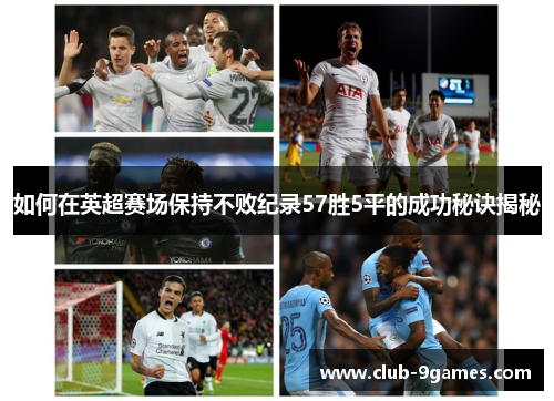 如何在英超赛场保持不败纪录57胜5平的成功秘诀揭秘