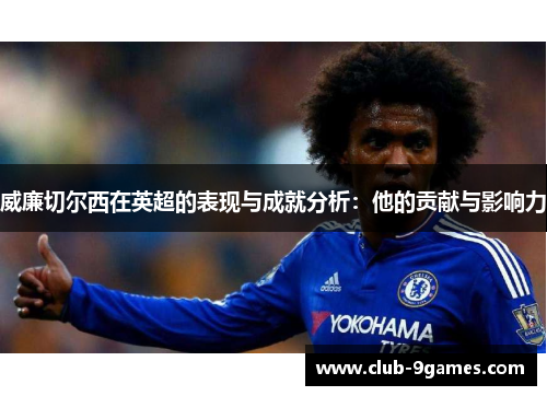 威廉切尔西在英超的表现与成就分析：他的贡献与影响力