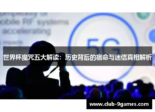 世界杯魔咒五大解读：历史背后的宿命与迷信真相解析