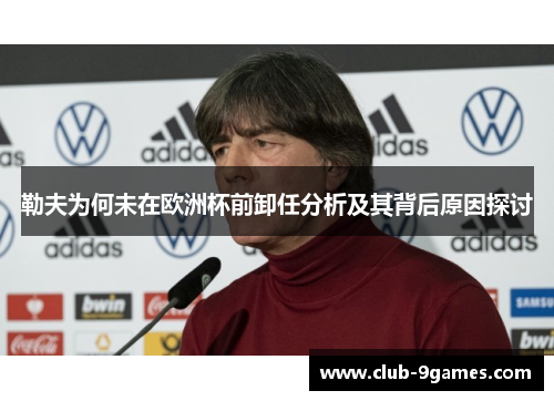 勒夫为何未在欧洲杯前卸任分析及其背后原因探讨