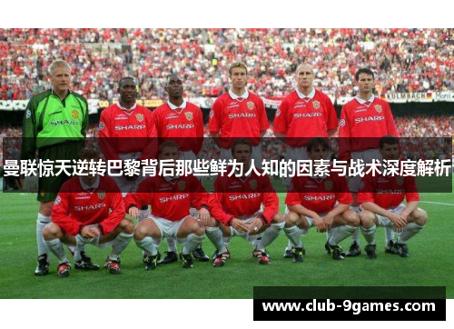 曼联惊天逆转巴黎背后那些鲜为人知的因素与战术深度解析