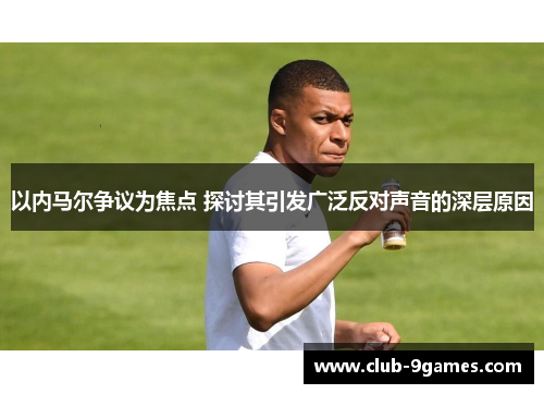 以内马尔争议为焦点 探讨其引发广泛反对声音的深层原因