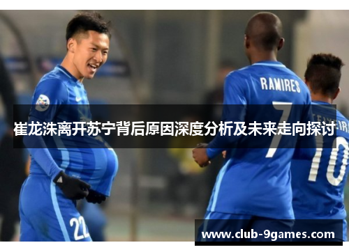 崔龙洙离开苏宁背后原因深度分析及未来走向探讨