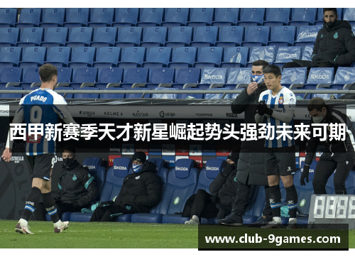 西甲新赛季天才新星崛起势头强劲未来可期