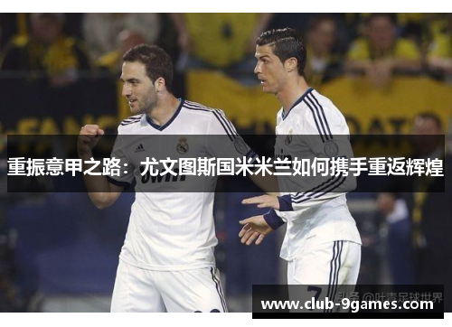 重振意甲之路：尤文图斯国米米兰如何携手重返辉煌