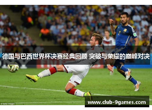 德国与巴西世界杯决赛经典回顾 突破与荣耀的巅峰对决