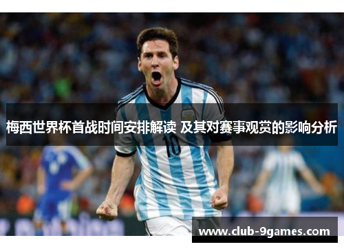 梅西世界杯首战时间安排解读 及其对赛事观赏的影响分析