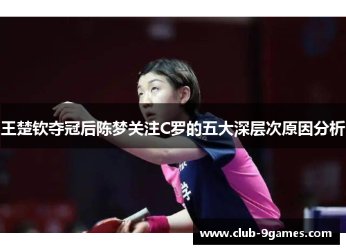 王楚钦夺冠后陈梦关注C罗的五大深层次原因分析