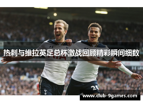 热刺与维拉英足总杯激战回顾精彩瞬间细数